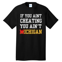 If You Aint Cheating You Aint Michigan Funny Saying Tall T-Shirt