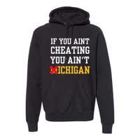 If You Aint Cheating You Aint Michigan Funny Saying Premium Hoodie