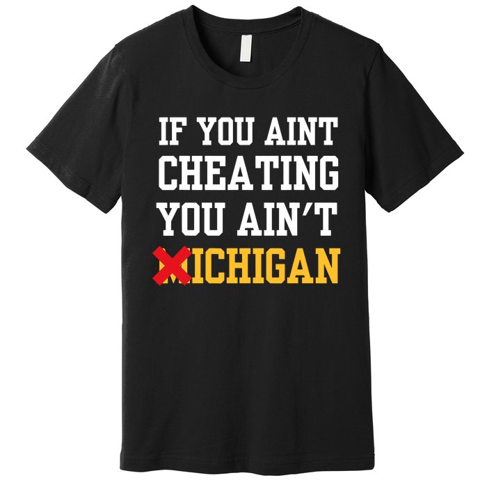 If You Aint Cheating You Aint Michigan Funny Saying Premium T-Shirt