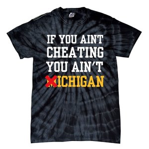 If You Aint Cheating You Aint Michigan Funny Saying Tie-Dye T-Shirt