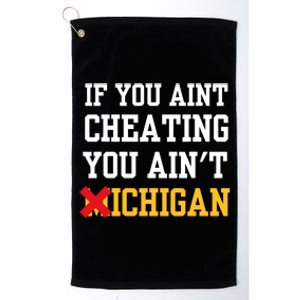 If You Aint Cheating You Aint Michigan Funny Saying Platinum Collection Golf Towel