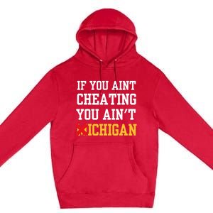 If You Aint Cheating You Aint Michigan Funny Saying Premium Pullover Hoodie