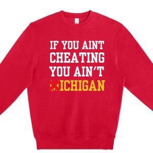 If You Aint Cheating You Aint Michigan Funny Saying Premium Crewneck Sweatshirt