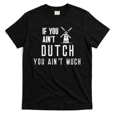 If You Ain't Dutch You Ain't Much Holland Windmill T-Shirt