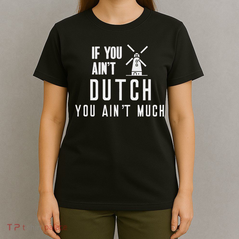 If You Ain't Dutch You Ain't Much Holland Windmill T-Shirt