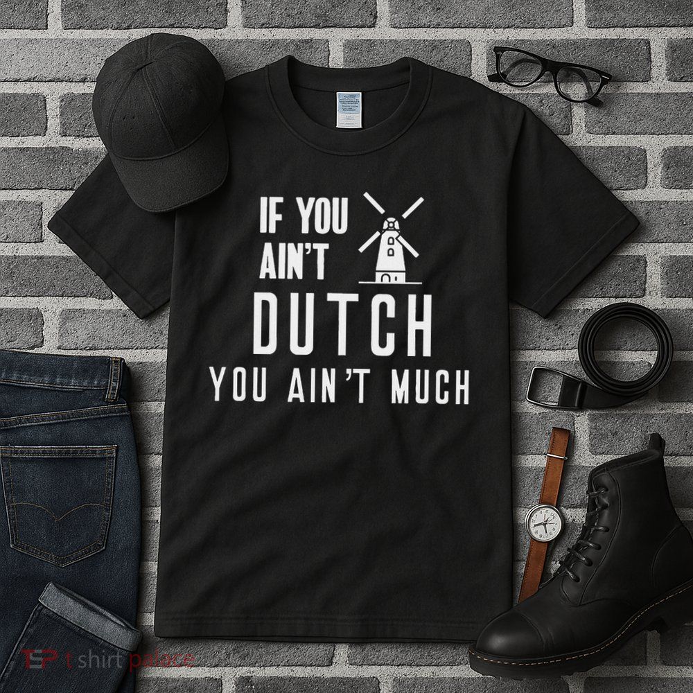 If You Ain't Dutch You Ain't Much Holland Windmill Tall T-Shirt