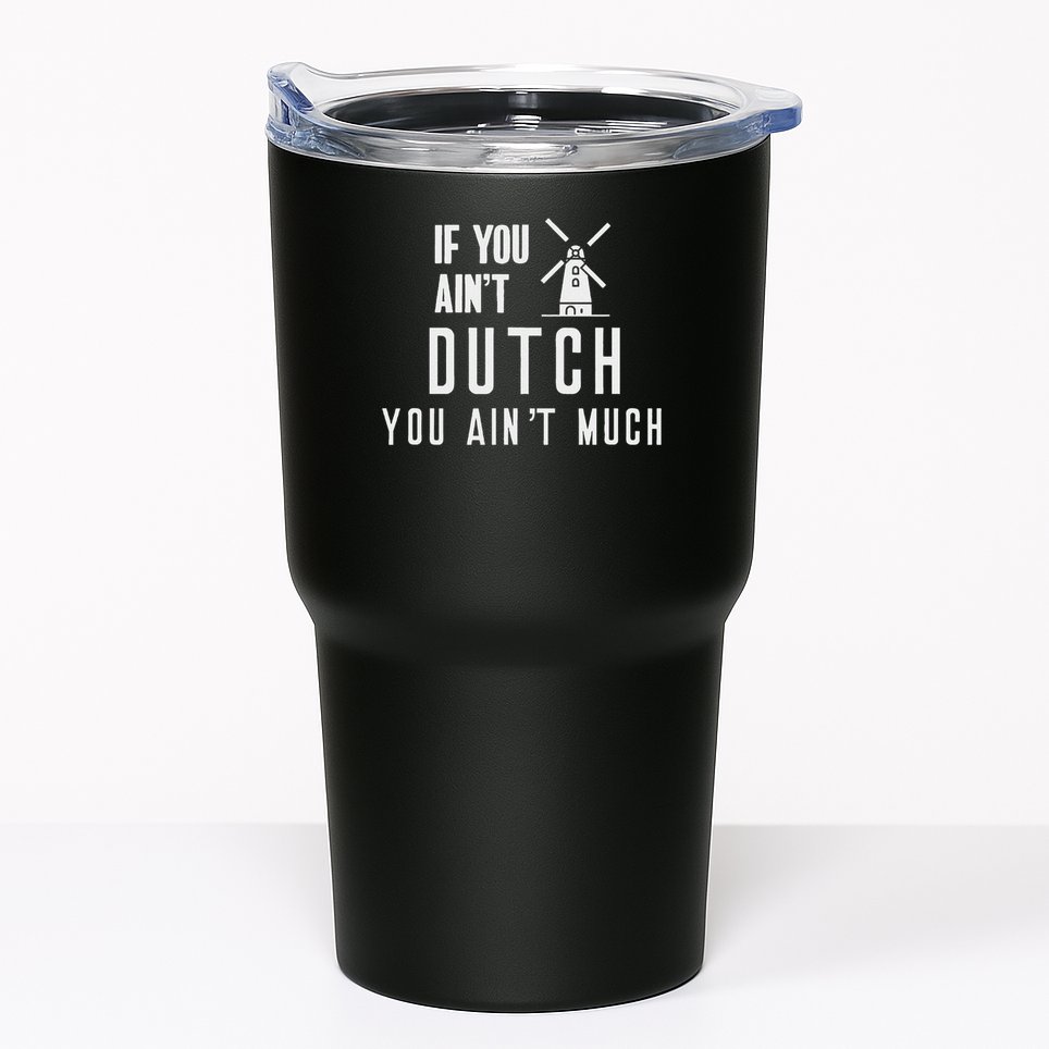 If You Ain't Dutch You Ain't Much Holland Windmill Tumbler