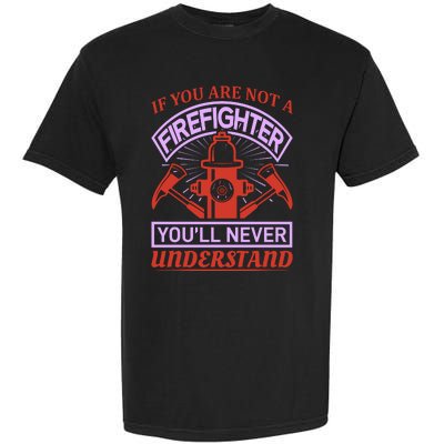 If You Are Not A Firefighter You'll Never Understand Garment-Dyed Heavyweight T-Shirt