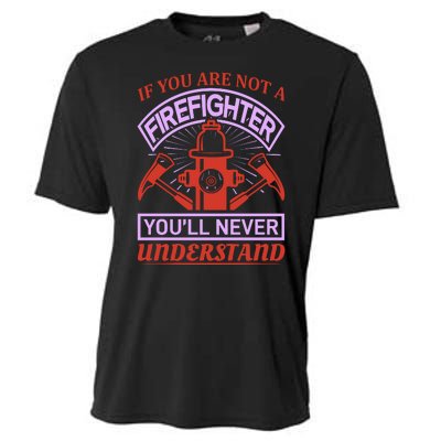 If You Are Not A Firefighter You'll Never Understand Cooling Performance Crew T-Shirt