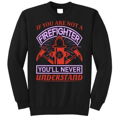 If You Are Not A Firefighter You'll Never Understand Sweatshirt