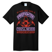 If You Are Not A Firefighter You'll Never Understand Tall T-Shirt