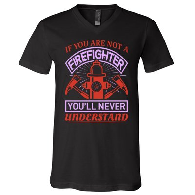 If You Are Not A Firefighter You'll Never Understand V-Neck T-Shirt