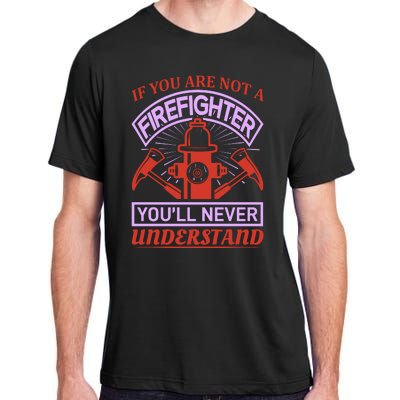 If You Are Not A Firefighter You'll Never Understand Adult ChromaSoft Performance T-Shirt