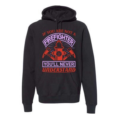 If You Are Not A Firefighter You'll Never Understand Premium Hoodie