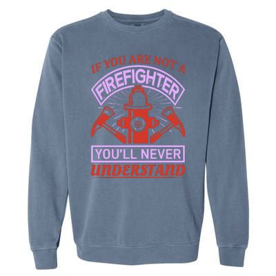 If You Are Not A Firefighter You'll Never Understand Garment-Dyed Sweatshirt