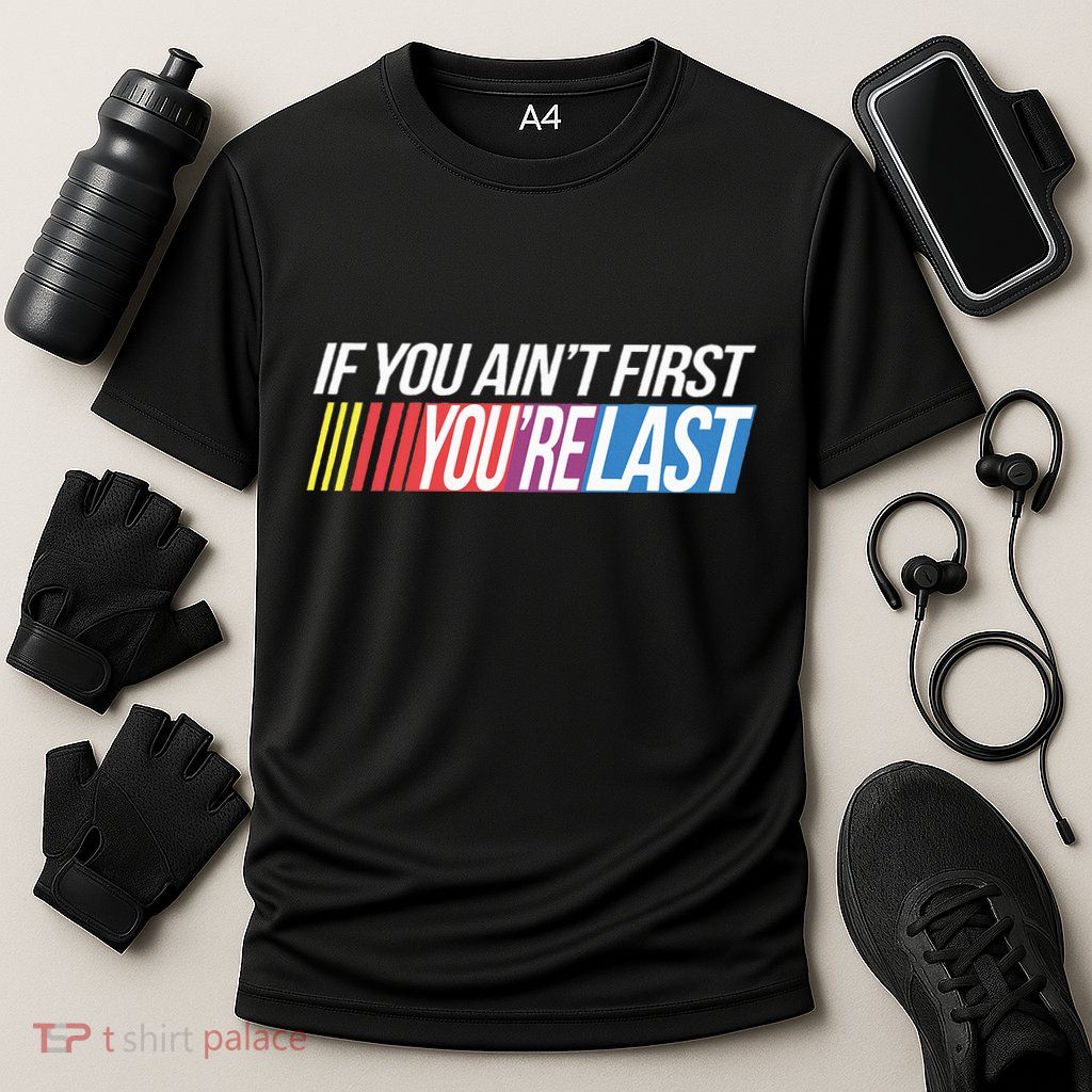 If You AinT First YouRe Last Formula Racing Performance Shirt