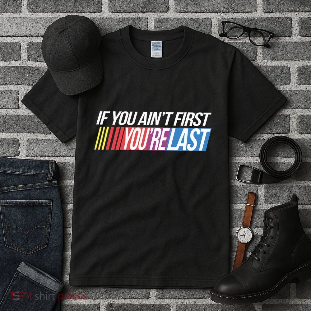 If You AinT First YouRe Last Formula Racing Tall T-Shirt