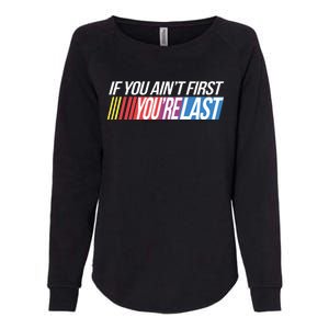 If You AinT First YouRe Last Formula Racing Womens California Wash Sweatshirt