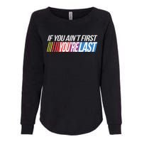 If You AinT First YouRe Last Formula Racing Womens California Wash Sweatshirt