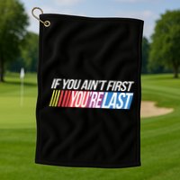 If You AinT First YouRe Last Formula Racing Golf Towel
