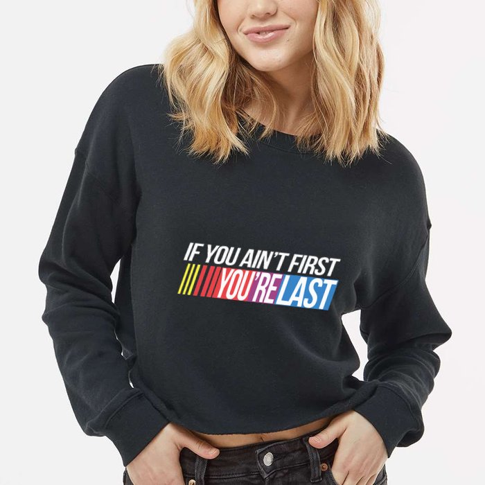 If You AinT First YouRe Last Formula Racing Cropped Pullover Crew