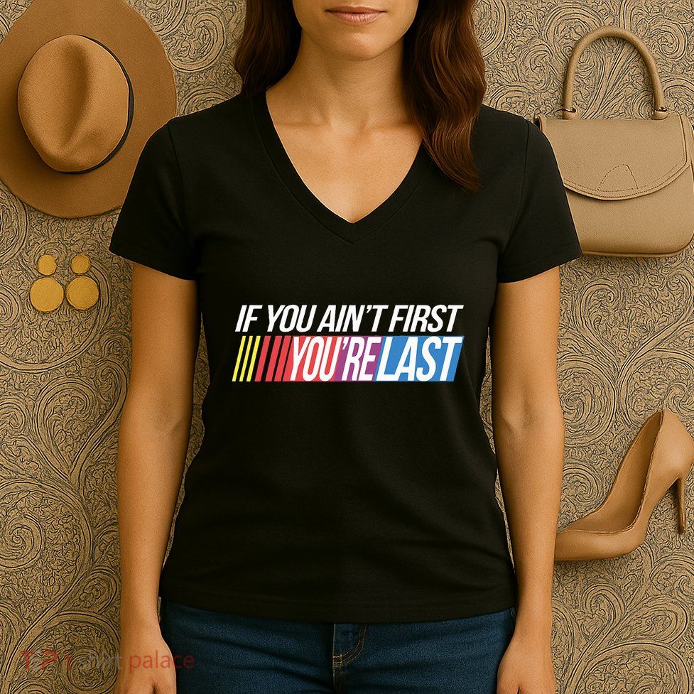 If You AinT First YouRe Last Formula Racing Women's V-Neck T-Shirt