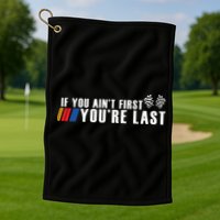 If You Aint First Youre Last Golf Towel