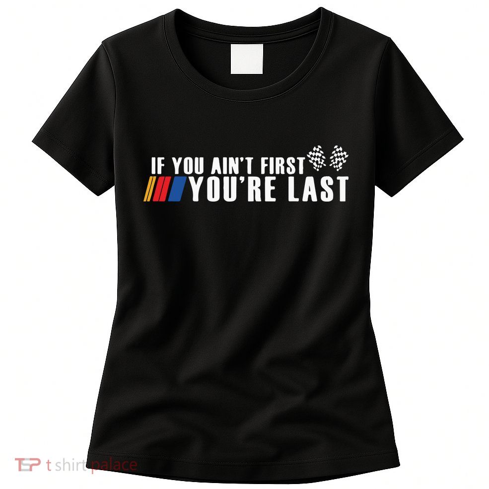 If You Aint First Youre Last Womens T-Shirt