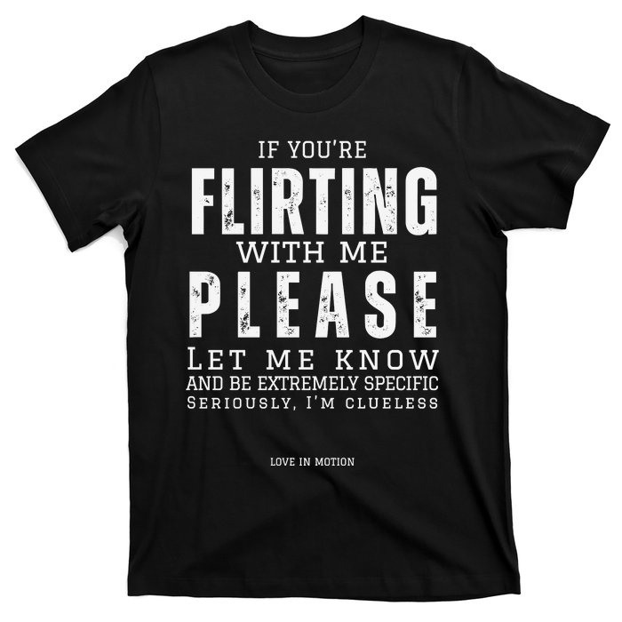 If You Are Flirting With Me Please Let Me Know T-Shirt