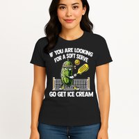 If You Are Looking For A Soft Serve Go Get Ice Cream Womens T-Shirt