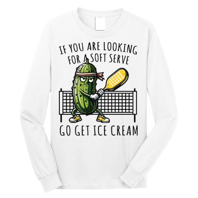 If You Are Looking For A Soft Serve Go Get Ice Cream Funny Pickleball Long Sleeve Shirt