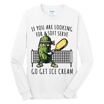 If You Are Looking For A Soft Serve Go Get Ice Cream Funny Pickleball Tall Long Sleeve T-Shirt