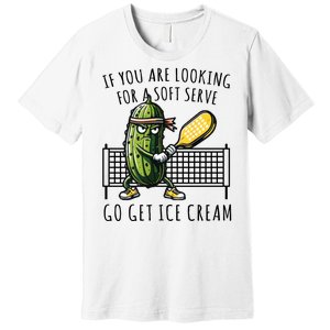 If You Are Looking For A Soft Serve Go Get Ice Cream Funny Pickleball Premium T-Shirt