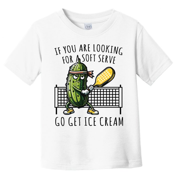 If You Are Looking For A Soft Serve Go Get Ice Cream Funny Pickleball Toddler T-Shirt