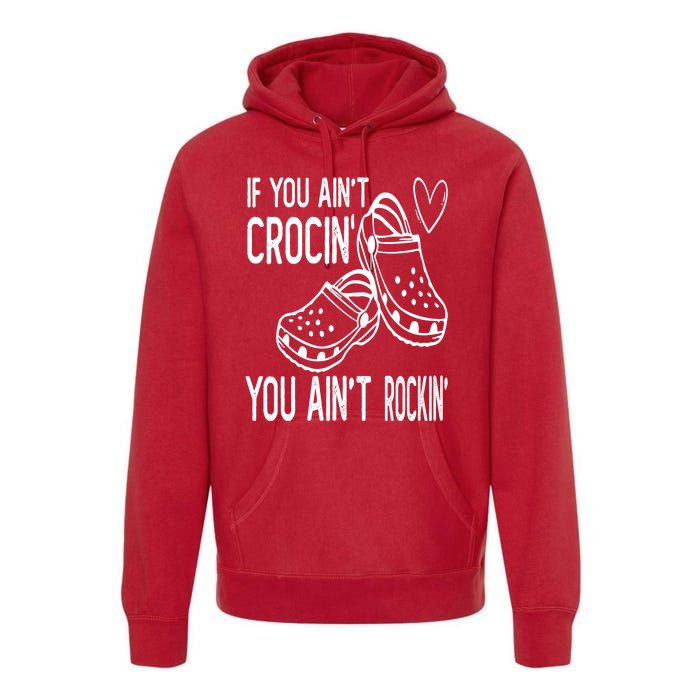 If You Aint Crocin You Aint Rockin Premium Hoodie