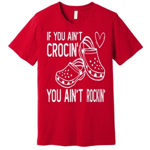 If You Aint Crocin You Aint Rockin Premium T-Shirt