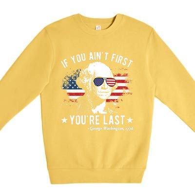 If You Ain't First You're Last Funny George Washington 4th Of July Premium Crewneck Sweatshirt