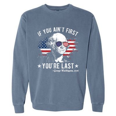 If You Ain't First You're Last Funny George Washington 4th Of July Garment-Dyed Sweatshirt