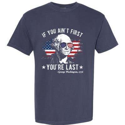 If You Ain't First You're Last Funny George Washington 4th Of July Garment-Dyed Heavyweight T-Shirt