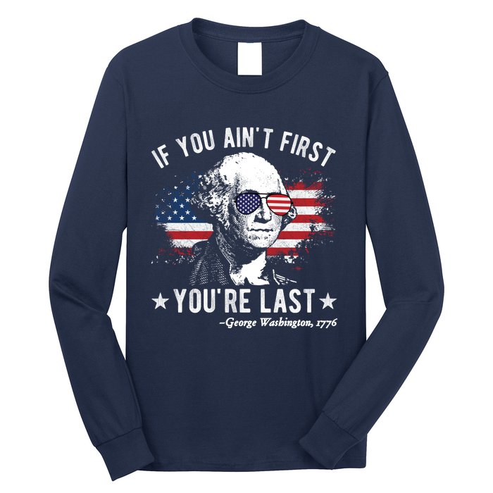 If You Ain't First You're Last Funny George Washington 4th Of July Long Sleeve Shirt