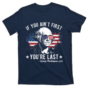 If You Ain't First You're Last Funny George Washington 4th Of July T-Shirt