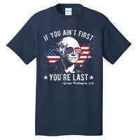 If You Ain't First You're Last Funny George Washington 4th Of July Tall T-Shirt