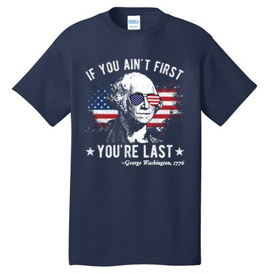 If You Ain't First You're Last Funny George Washington 4th Of July Tall T-Shirt