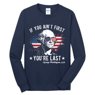 If You Ain't First You're Last Funny George Washington 4th Of July Tall Long Sleeve T-Shirt