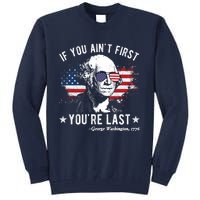 If You Ain't First You're Last Funny George Washington 4th Of July Tall Sweatshirt