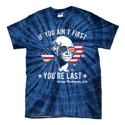 If You Ain't First You're Last Funny George Washington 4th Of July Tie-Dye T-Shirt