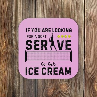 If You Are Looking For A Soft Serve Go Get Ice Cream Tennis Coaster