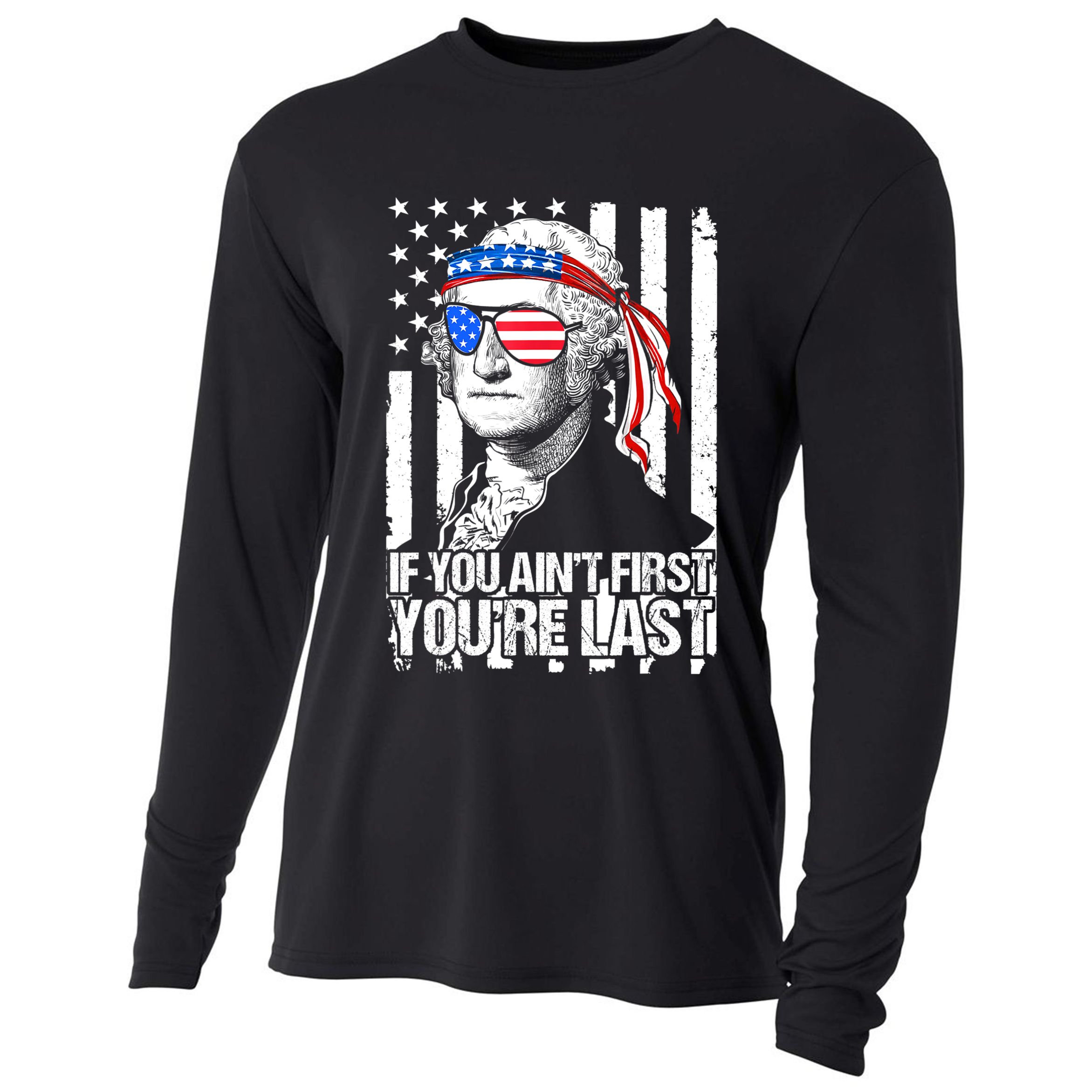 If You Ain't First You're Last George Washington Sunglasses Cooling Performance Long Sleeve Crew