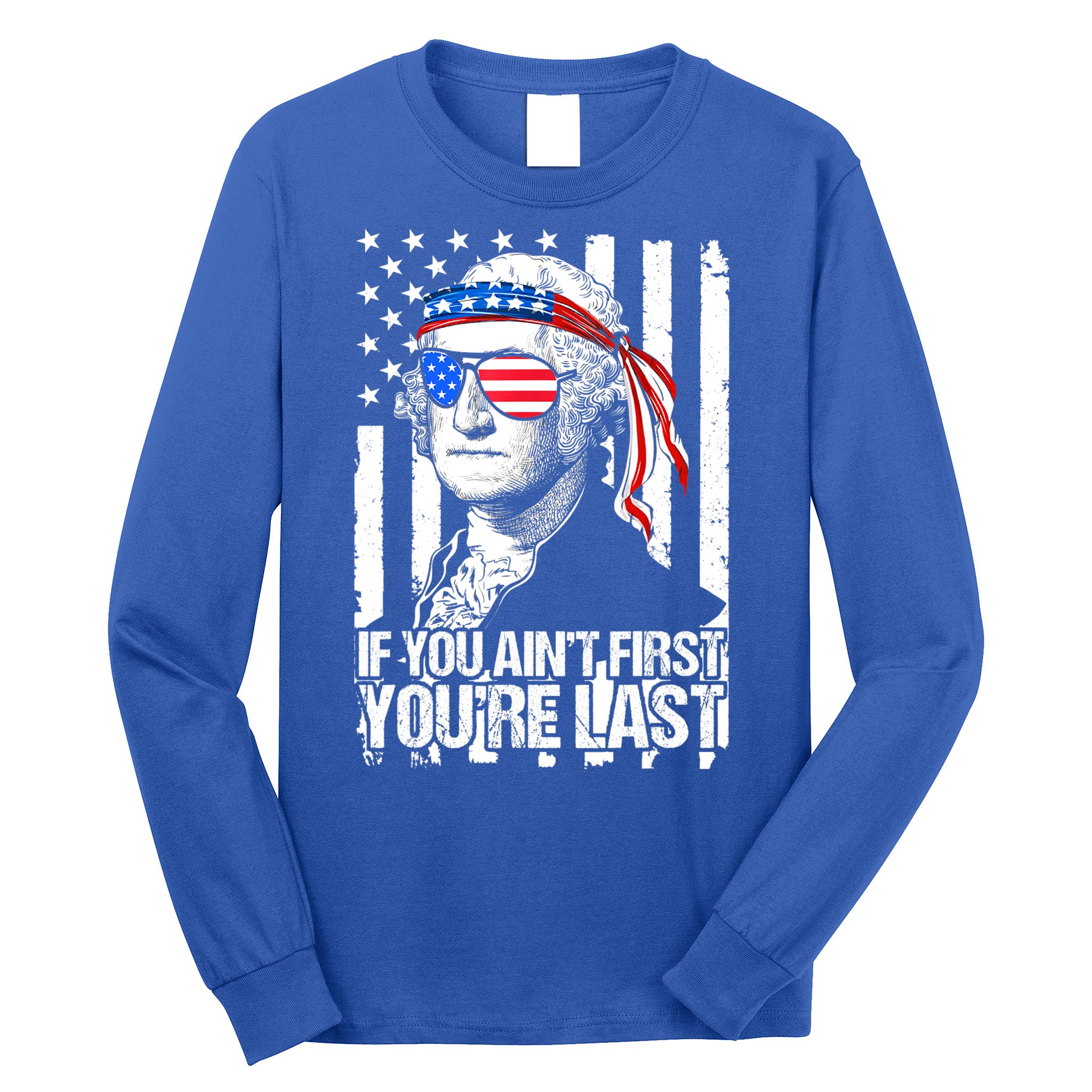 If You Ain't First You're Last George Washington Sunglasses Long Sleeve Shirt