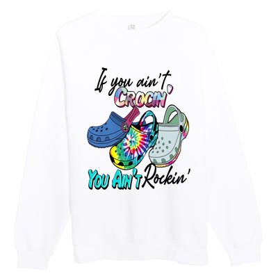 If You Aint Crocin You Aint Rockin Tie Dye Premium Crewneck Sweatshirt